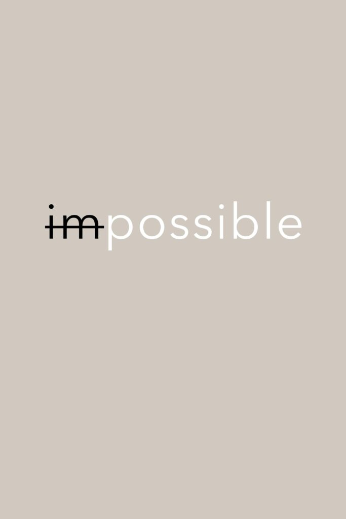 The word "Impossible" with the letters "IM" crossed out, transforming it into "Possible.